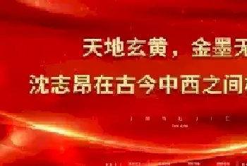 天地玄黄，金墨无界——沈志昂在古今中西之间构建永恒[图文]