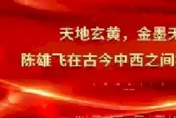 天地玄黄，金墨无界——陈雄飞在古今中西之间构建永恒[图文]