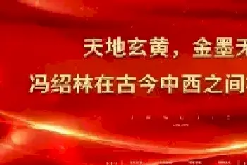 天地玄黄，金墨无界——冯绍林在古今中西之间构建永恒[图文]