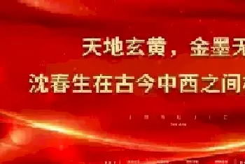 天地玄黄，金墨无界—— 沈春生在古今中西之间构建永恒[图文]